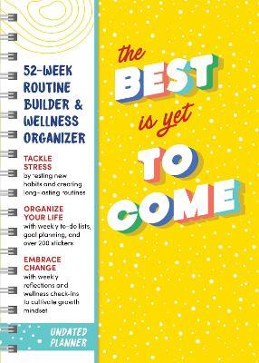 The Best Is Yet to Come Undated Planner: 52-Week Routine Builder & Wellness Organizer - Sourcebooks