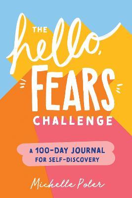 The Hello, Fears Challenge: A 100-Day Journal for Self-Discovery - Michelle Poler