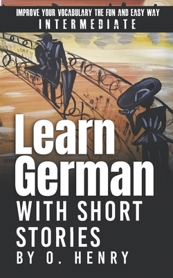Learn German with Short Stories by O. Henry: Improve Your Vocabulary the Fun and Easy Way - O. Henry