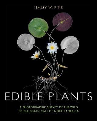 Edible Plants: A Photographic Survey of the Wild Edible Botanicals of North America - Jimmy Fike