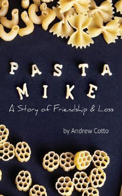Pasta Mike: A Story of Friendship and Loss - Andrew Cotto