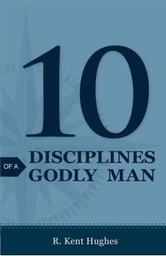 10 Disciplines of a Godly Man (Pack of 25) - R. Kent Hughes
