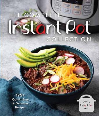 The Complete Instant Pot Collection: 175+ Quick, Easy & Delicious Recipes (Fan Favorites, Instant Pot Air Fryer Recipes) - Weldon Owen