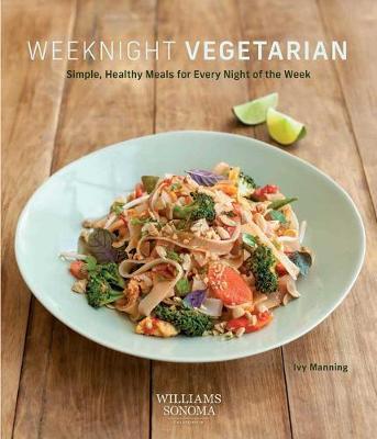 Weeknight Vegetarian (Plant-Based Diet, Meatless Recipes): 80 Simple, Healthy Meals for Every Night of the Week - Ivy Manning