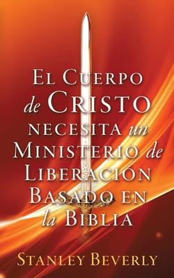 El Cuerpo de Cristo necesita un Ministerio de Liberaci�n Basado en la Biblia - Stanley Beverly