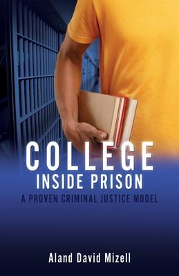 College Inside Prison: A Proven Criminal Justice Model - Aland David Mizell
