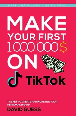 Make Your First Million on Tiktok 2020: A Complete Guide On How To Get More Likes And Views On Your Tiktok Videos, Increase Large Fan Base, Making Mon - David Zakaria Guess