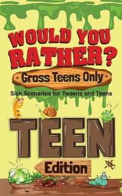 Would You Rather? Gross Teens Only: Sick Scenarios for Tweens and Teens - Crazy Corey