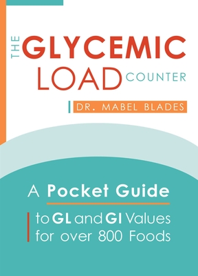 The Glycemic Load Counter: A Pocket Guide to Gl and GI Values for Over 800 Foods - Mabel Blades