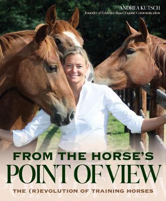 From the Horse's Point of View: Beyond Natural Horsemanship: Horse Training's New Frontier - Andrea Kutsch