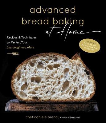 Advanced Bread Baking at Home: Recipes & Techniques to Perfect Your Sourdough and More - Daniele Brenci