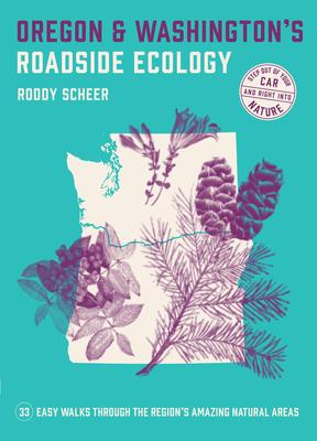 Oregon and Washington's Roadside Ecology: 33 Easy Walks Through the Region's Amazing Natural Areas - Roddy Scheer
