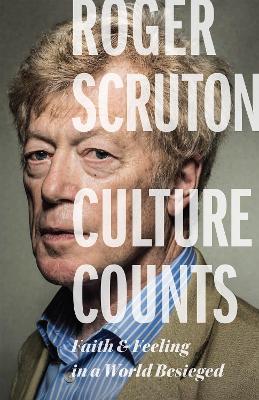 Culture Counts: Faith and Feeling in a World Besieged - Roger Scruton