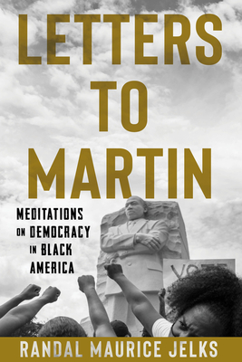 Letters to Martin: Meditations on Democracy in Black America - Randal Maurice Jelks