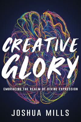 Creative Glory: Embracing the Realm of Divine Expression - Joshua Mills