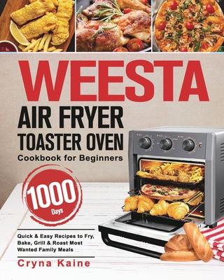 WEESTA Air Fryer Toaster Oven Cookbook for Beginners: 1000-Day Quick & Easy Recipes to Fry, Bake, Grill & Roast Most Wanted Family Meals - Cryna Kaine