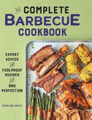 The Complete Barbecue Cookbook: Expert Advice and Foolproof Recipes for BBQ Perfection - Sterling Smith