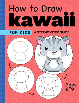 How to Draw Kawaii for Kids: A Step-By-Step Guide for Kids Ages 6-9 - Rockridge Press