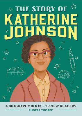 The Story of Katherine Johnson: A Biography Book for New Readers - Andrea Thorpe