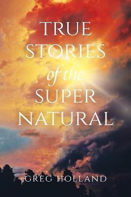 True Stories of the Supernatural - Greg Holland
