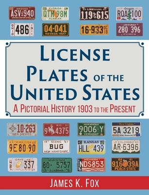 License Plates of the United States: A Pictorial History, 1903 to the Present - James K. Fox