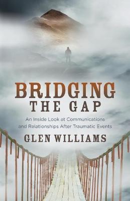 Bridging the Gap: An Inside Look at Communications and Relationships After Traumatic Events - Glen Williams