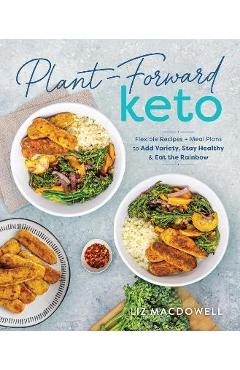 Coperta cărții 'Plant-Forward Keto: Flexible Recipes and Meal Plans to Add Variety, Stay Healthy & Eat the Rainbow - Liz Macdowell'