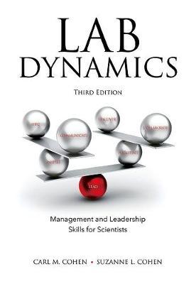 Lab Dynamics: Management and Leadership Skills for Scientists, Third Edition - Carl M. Cohen