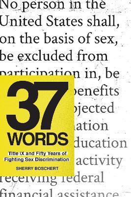 37 Words: Title IX and Fifty Years of Fighting Sex Discrimination - Sherry Boschert