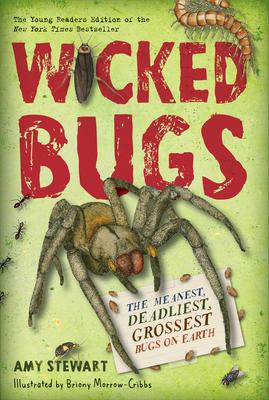 Wicked Bugs (Young Readers Edition): The Meanest, Deadliest, Grossest Bugs on Earth - Amy Stewart