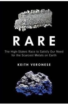 Poza produsului Rare: The High-Stakes Race to Satisfy Our Need for the Scarcest Metals on Earth - Keith Veronese