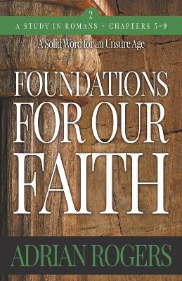 Foundations For Our Faith (Volume 2; 2nd Edition): Romans 5-9 - Adrian Rogers