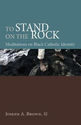 To Stand on the Rock - Joseph A. Sj Brown