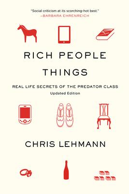 Rich People Things: Real Life Secrets of the Predator Class - Chris Lehmann