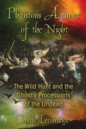 Phantom Armies of the Night: The Wild Hunt and the Ghostly Processions of the Undead - Claude Lecouteux