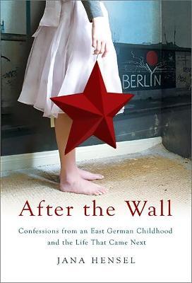 After the Wall: Confessions from an East German Childhood and the Life That Came Next - Jana Hensel