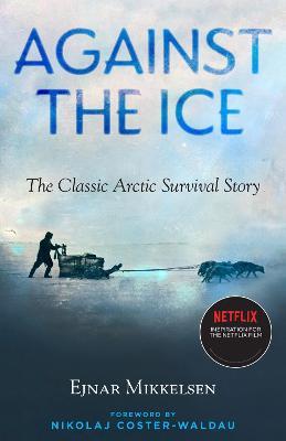 Against the Ice: The Classic Arctic Survival Story - Ejnar Mikkelsen