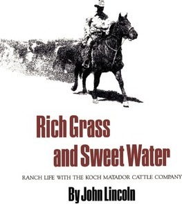 Rich Grass and Sweet Water: Ranch Life with the Koch Matador Cattle Company - John Lincoln