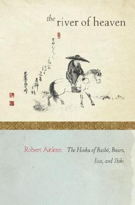 The River of Heaven: The Haiku of Basho, Buson, Issa, and Shiki - Robert Aitken