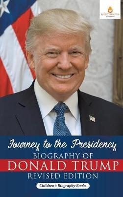 Journey to the Presidency: Biography of Donald Trump Revised Edition Children's Biography Books - Dissected Lives