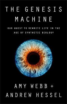 The Genesis Machine: Our Quest to Rewrite Life in the Age of Synthetic Biology - Amy Webb