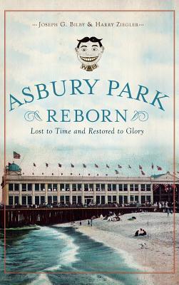 Asbury Park Reborn: Lost to Time and Restored to Glory - Joseph G. Bilby
