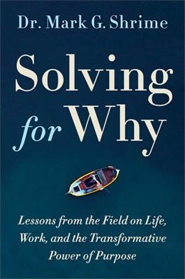 Solving for Why: A Surgeon's Journey to Discover the Transformative Power of Purpose - Mark Shrime