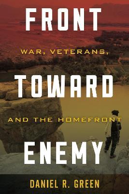 Front toward Enemy: War, Veterans, and the Homefront - Daniel R. Green