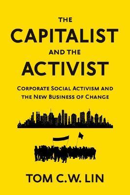 The Capitalist and the Activist: Corporate Social Activism and the New Business of Change - Tom C. W. Lin