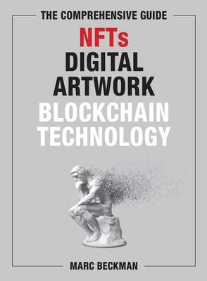 The Comprehensive Guide to Nfts, Digital Artwork, and Blockchain Technology - Marc Beckman