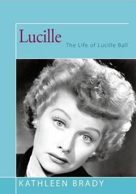 Lucille: The Life of Lucille Ball - Kathleen Brady