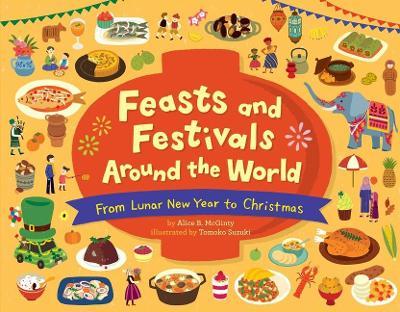 Feasts and Festivals Around the World: From Lunar New Year to Christmas - Alice B. Mcginty