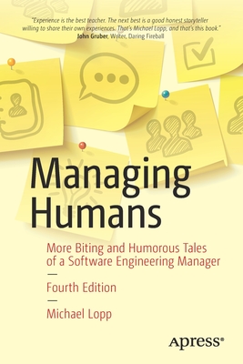 Managing Humans: Biting and Humorous Tales of a Software Engineering Manager - Michael Lopp