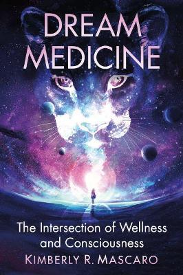 Dream Medicine: The Intersection of Wellness and Consciousness - Kimberly R. Mascaro